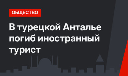 В турецкой Анталье погиб иностранный турист