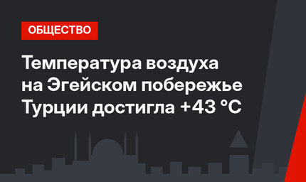 Температура воздуха на Эгейском побережье Турции достигла +43 °C