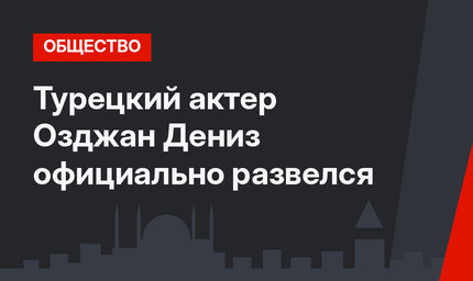 Турецкий актер Озджан Дениз официально развелся
