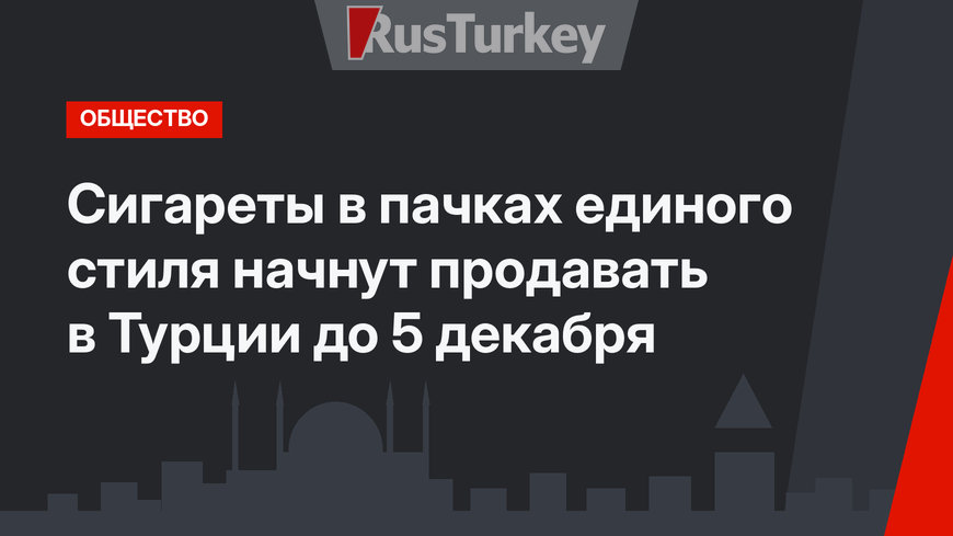 Сигареты в пачках единого стиля начнут продавать в Турции до 5 декабря