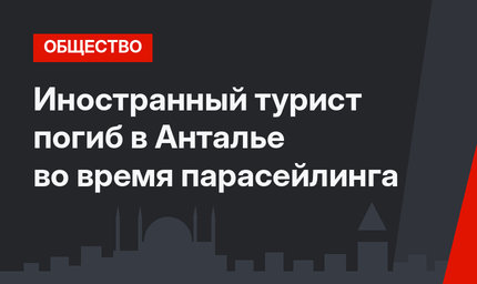Иностранный турист погиб в Анталье во время парасейлинга