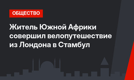 Житель Южной Африки совершил велопутешествие из Лондона в Стамбул 