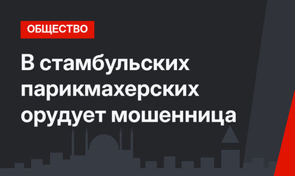 В стамбульских парикмахерских орудует мошенница