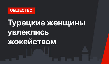 Турецкие женщины увлеклись жокейством
