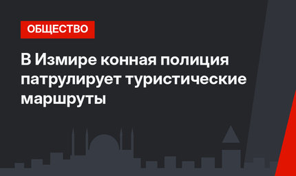 В Измире конная полиция патрулирует туристические маршруты
