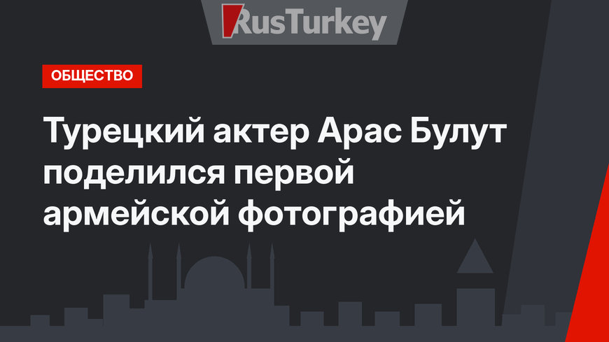Турецкий актер Арас Булут поделился первой армейской фотографией