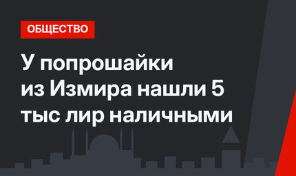 У попрошайки из Измира нашли 5 тыс лир наличными