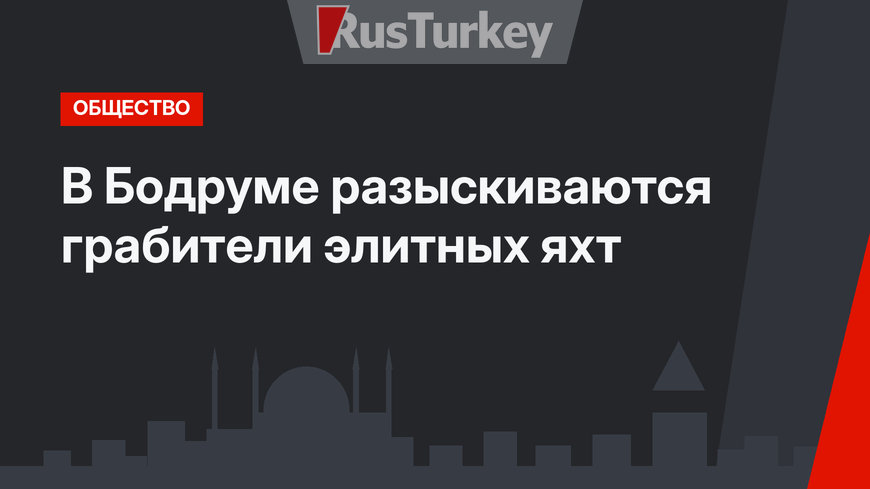 В Бодруме разыскиваются грабители элитных яхт