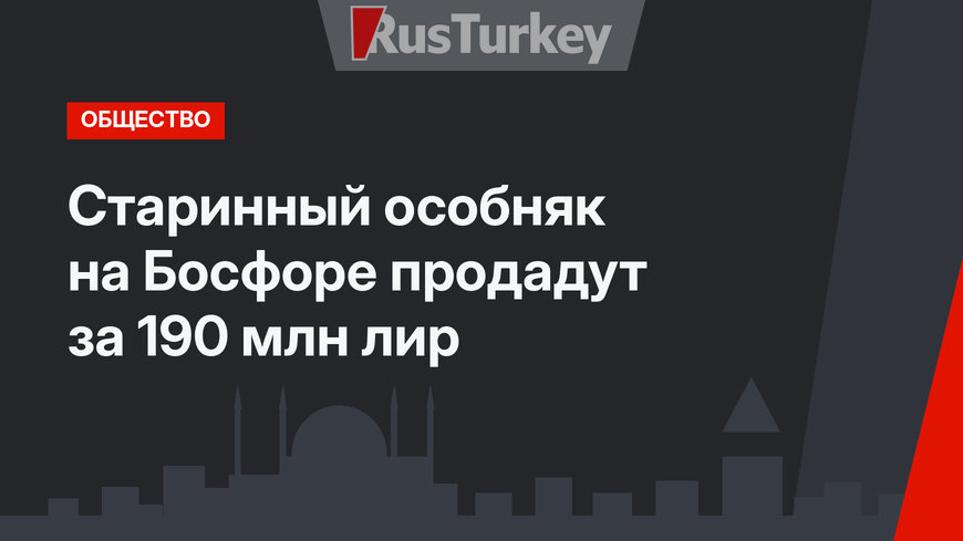 Старинный особняк на Босфоре продадут за 190 млн лир