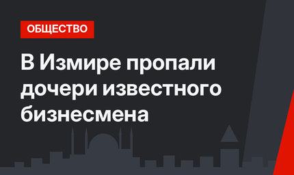 В Измире пропали дочери известного бизнесмена
