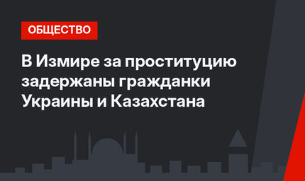 В Измире за проституцию задержаны гражданки Украины и Казахстана