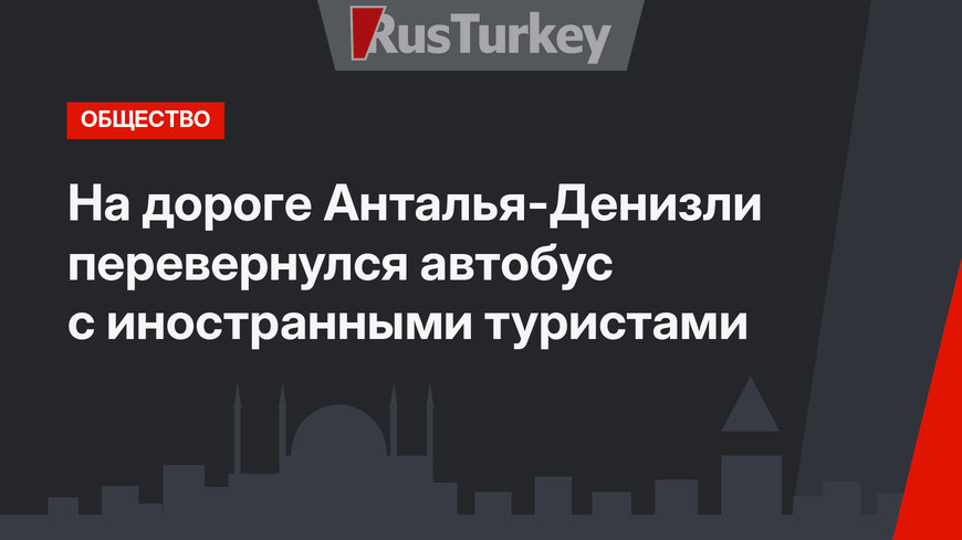 На дороге Анталья-Денизли перевернулся автобус с иностранными туристами