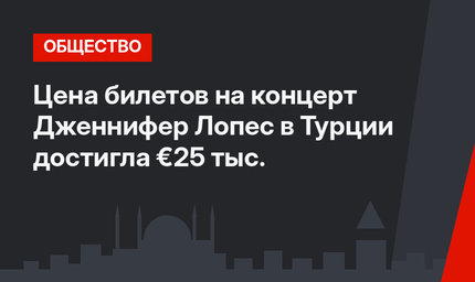 Цена билетов на концерт Дженнифер Лопес в Турции достигла €25 тыс.
