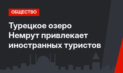 Турецкое озеро Немрут привлекает иностранных туристов