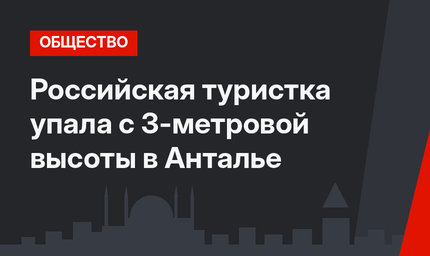 Российская туристка упала с 3-метровой высоты в Анталье