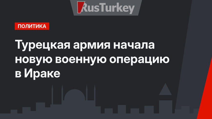 Турецкая армия начала новую военную операцию в Ираке