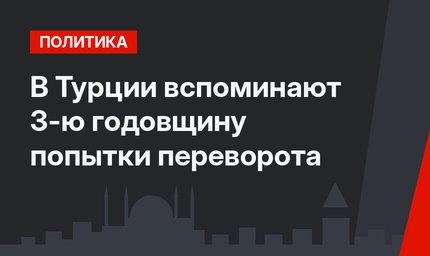 В Турции вспоминают 3-ю годовщину попытки переворота