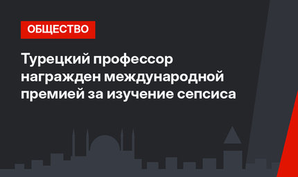 Турецкий профессор награжден международной премией за изучение сепсиса