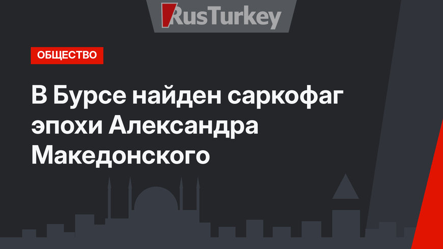 В Бурсе найден саркофаг эпохи Александра Македонского