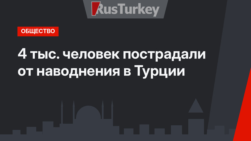 4 тыс. человек пострадали от наводнения в Турции