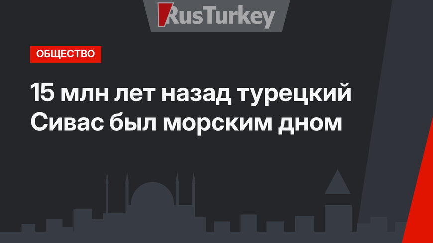 15 млн лет назад турецкий Сивас был морским дном