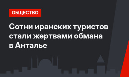 Сотни иранских туристов стали жертвами обмана в Анталье
