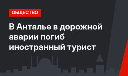 В Анталье в дорожной аварии погиб иностранный турист