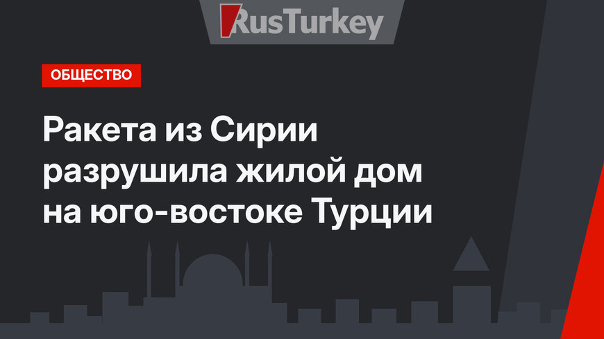 Ракета из Сирии разрушила жилой дом на юго-востоке Турции