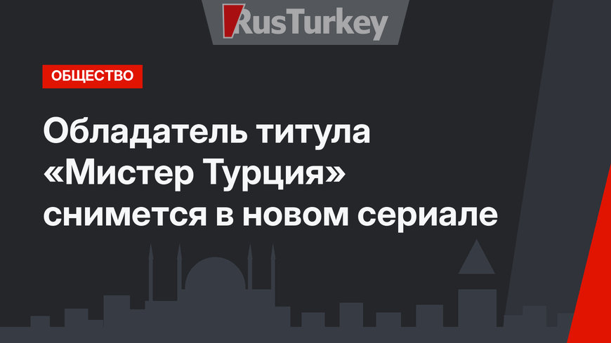 Обладатель титула «Мистер Турция» снимется в новом сериале