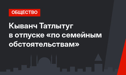 Кыванч Татлытуг в отпуске «по семейным обстоятельствам»