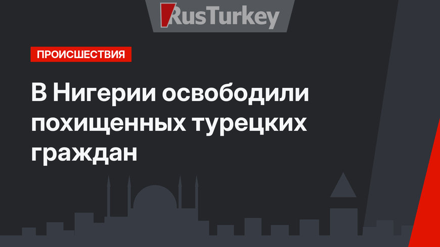 В Нигерии освободили похищенных турецких граждан