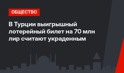 В Турции выигрышный лотерейный билет на 70 млн лир считают украденным