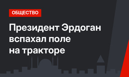 Президент Эрдоган вспахал поле на тракторе