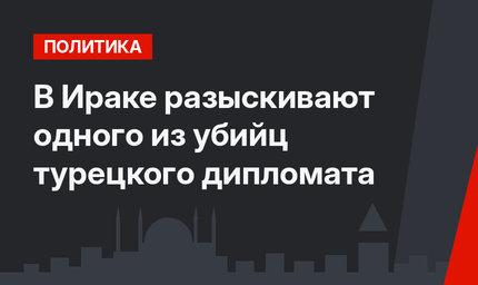 В Ираке разыскивают одного из убийц турецкого дипломата