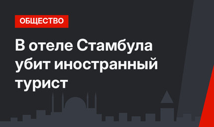 В отеле Стамбула убит иностранный турист