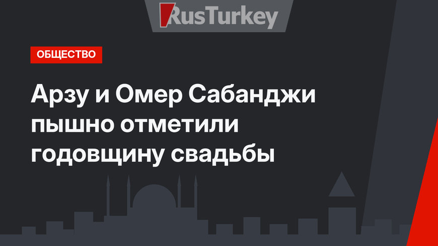 Арзу и Омер Сабанджи пышно отметили годовщину свадьбы