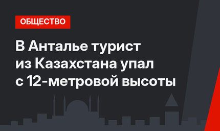 В Анталье турист из Казахстана упал с 12-метровой высоты