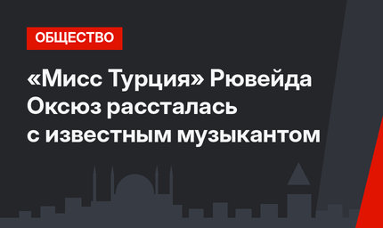 «Мисс Турция»  Рювейда Оксюз рассталась с известным музыкантом 