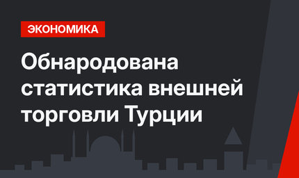 Обнародована статистика внешней торговли Турции