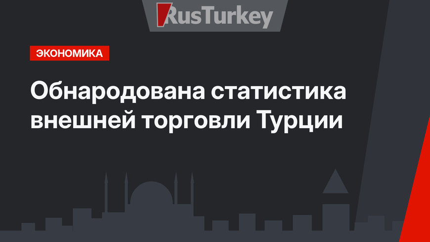 Обнародована статистика внешней торговли Турции
