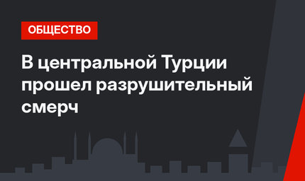В центральной Турции прошел разрушительный смерч