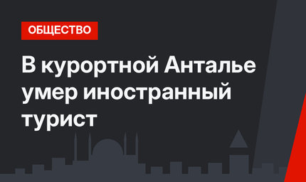 В курортной Анталье умер иностранный турист