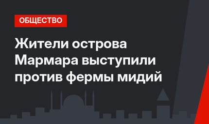 Жители острова Мармара выступили против фермы мидий