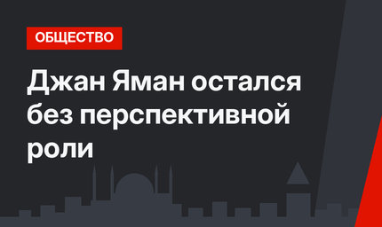 Джан Яман остался без перспективной роли