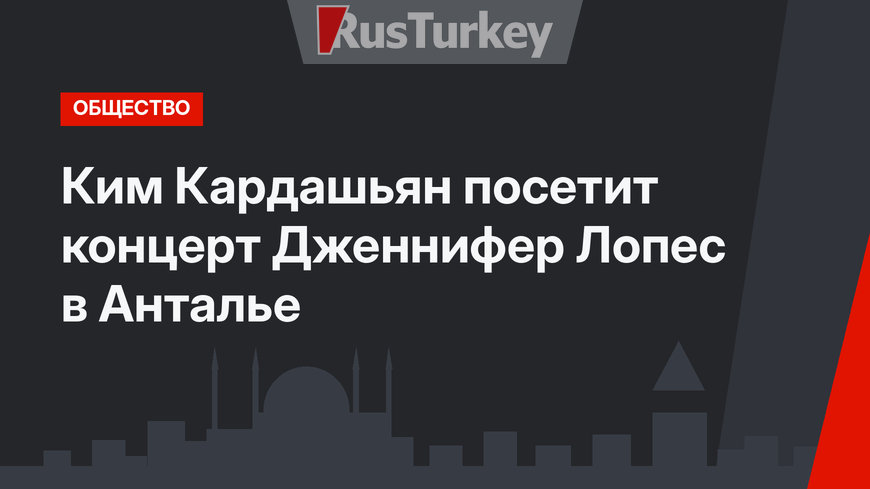 Ким Кардашьян посетит концерт Дженнифер Лопес в Анталье