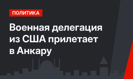 Военная делегация из США прилетает в Анкару 