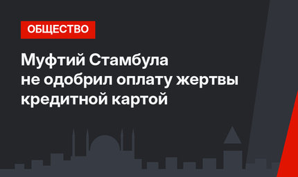 Муфтий Стамбула не одобрил оплату жертвы кредитной картой