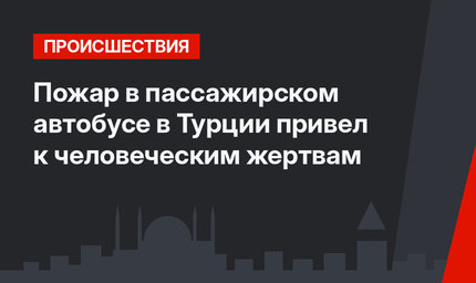 Пожар в пассажирском автобусе в Турции привел к человеческим жертвам