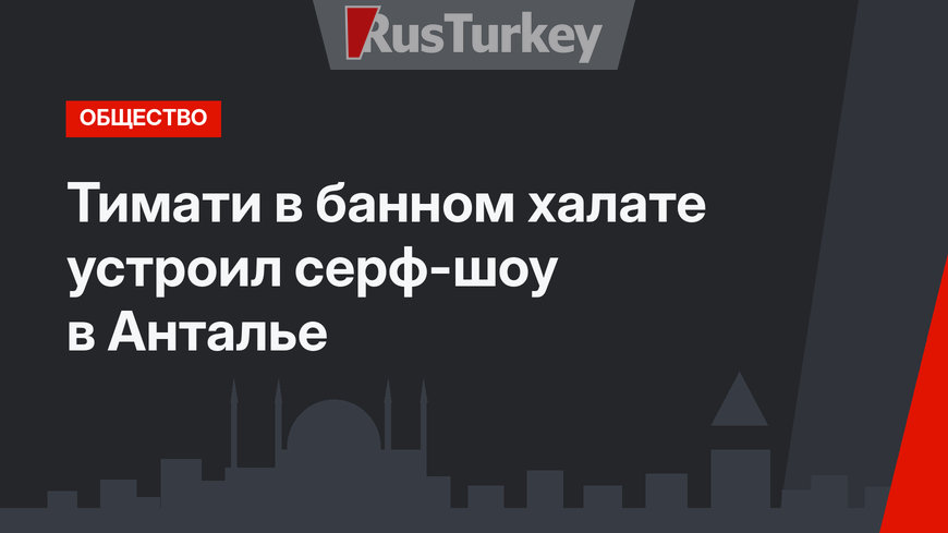 Тимати в банном халате устроил серф-шоу в Анталье