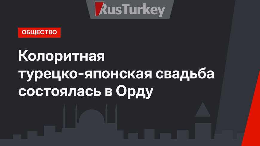 Колоритная турецко-японская свадьба состоялась в Орду